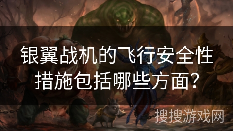 银翼战机的飞行安全性措施包括哪些方面？