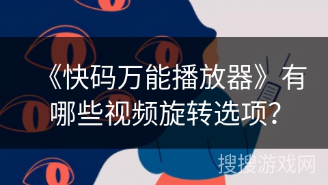 《快码万能播放器》有哪些视频旋转选项？