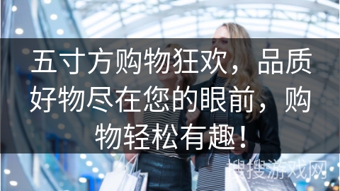 五寸方购物狂欢，品质好物尽在您的眼前，购物轻松有趣！