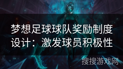 梦想足球球队奖励制度设计：激发球员积极性