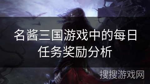 名酱三国游戏中的每日任务奖励分析
