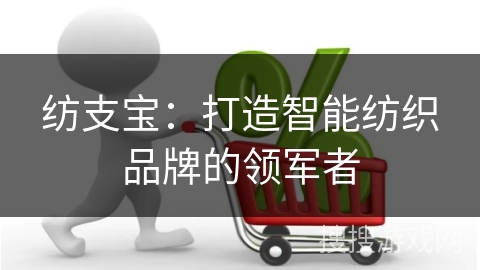 纺支宝：打造智能纺织品牌的领军者