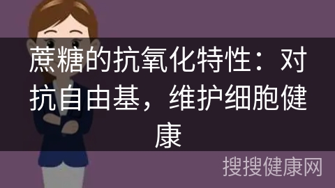 蔗糖的抗氧化特性：对抗自由基，维护细胞健康