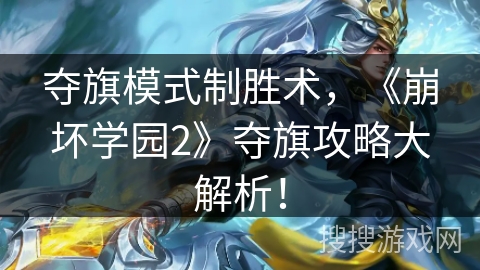 夺旗模式制胜术，《崩坏学园2》夺旗攻略大解析！