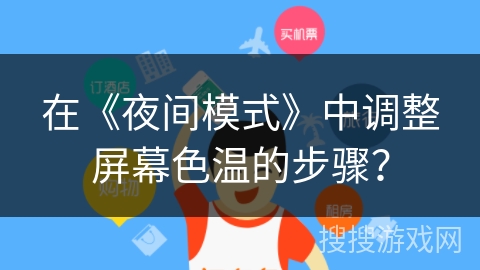 在《夜间模式》中调整屏幕色温的步骤？