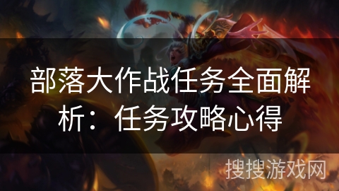 部落大作战任务全面解析：任务攻略心得