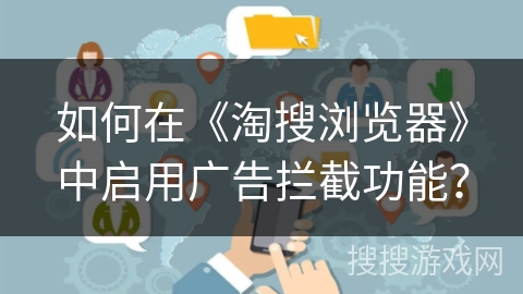 如何在《淘搜浏览器》中启用广告拦截功能？