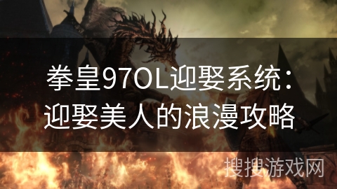 拳皇97OL迎娶系统：迎娶美人的浪漫攻略