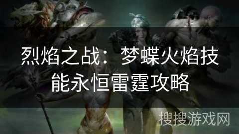 烈焰之战：梦蝶火焰技能永恒雷霆攻略
