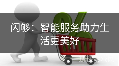 闪够：智能服务助力生活更美好