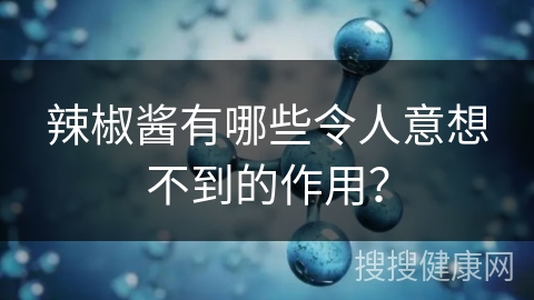 辣椒酱有哪些令人意想不到的作用？