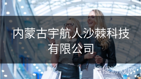 内蒙古宇航人沙棘科技有限公司