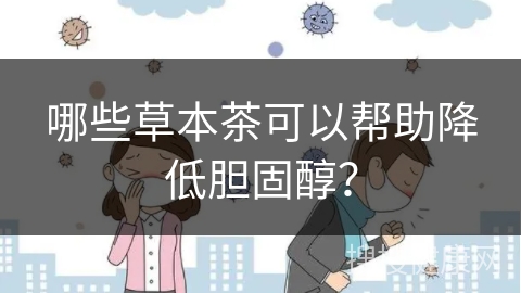 哪些草本茶可以帮助降低胆固醇？