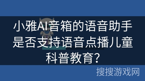 小雅AI音箱的语音助手是否支持语音点播儿童科普教育？