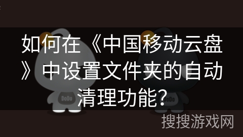 如何在《中国移动云盘》中设置文件夹的自动清理功能？