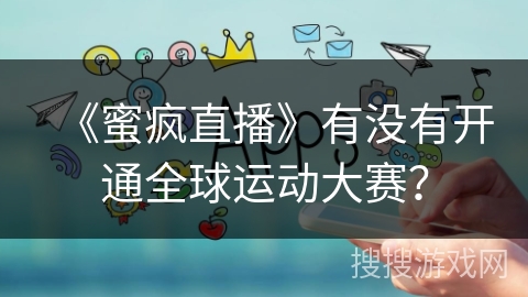 《蜜疯直播》有没有开通全球运动大赛？