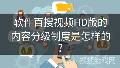 软件百搜视频HD版的内容分级制度是怎样的？