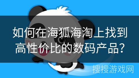 如何在海狐海淘上找到高性价比的数码产品？