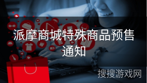派摩商城特殊商品预售通知