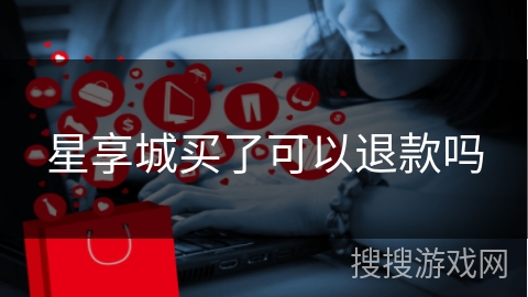 星享城买了可以退款吗