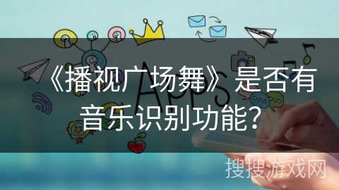《播视广场舞》是否有音乐识别功能？