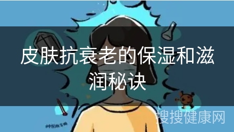 皮肤抗衰老的保湿和滋润秘诀