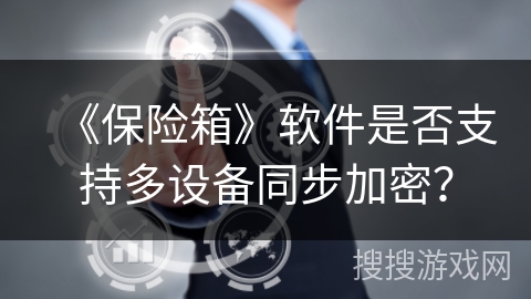 《保险箱》软件是否支持多设备同步加密？