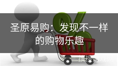 圣原易购：发现不一样的购物乐趣