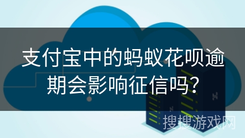 支付宝中的蚂蚁花呗逾期会影响征信吗？