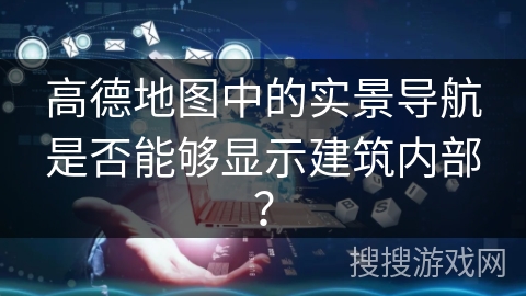 高德地图中的实景导航是否能够显示建筑内部？