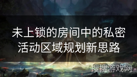 未上锁的房间中的私密活动区域规划新思路