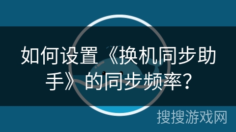 如何设置《换机同步助手》的同步频率？