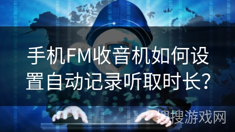 手机FM收音机如何设置自动记录听取时长？