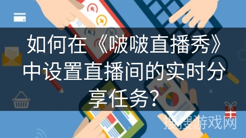 如何在《啵啵直播秀》中设置直播间的实时分享任务？