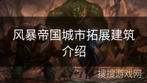 风暴帝国城市拓展建筑介绍