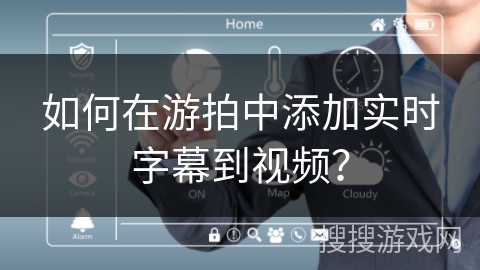 如何在游拍中添加实时字幕到视频？