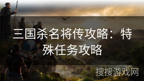 三国杀名将传攻略：特殊任务攻略