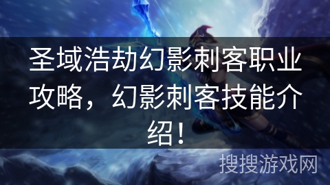 圣域浩劫幻影刺客职业攻略，幻影刺客技能介绍！