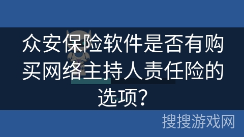 众安保险软件是否有购买网络主持人责任险的选项？