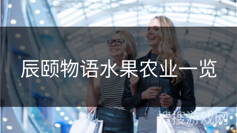 辰颐物语水果农业一览