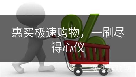惠买极速购物，一刷尽得心仪