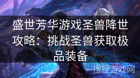 盛世芳华游戏圣兽降世攻略：挑战圣兽获取极品装备