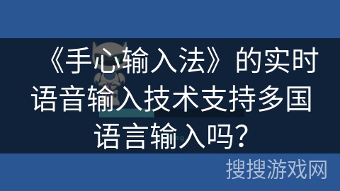 《手心输入法》的实时语音输入技术支持多国语言输入吗？