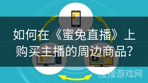 如何在《蜜兔直播》上购买主播的周边商品？