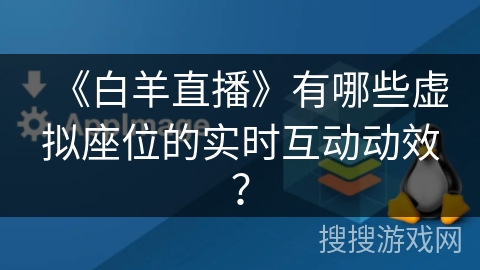 《白羊直播》有哪些虚拟座位的实时互动动效？