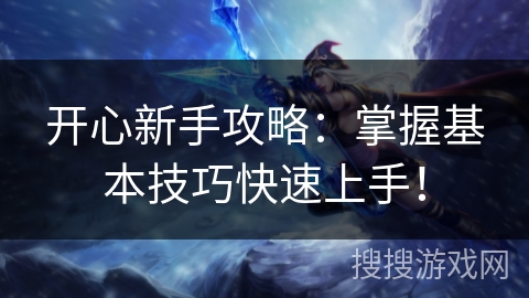 开心新手攻略：掌握基本技巧快速上手！
