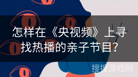 怎样在《央视频》上寻找热播的亲子节目？