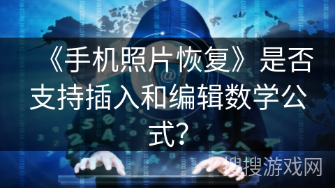 《手机照片恢复》是否支持插入和编辑数学公式？