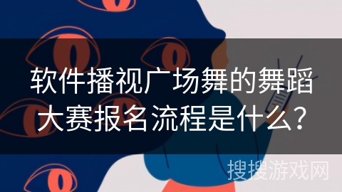 软件播视广场舞的舞蹈大赛报名流程是什么？