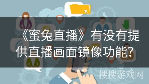 《蜜兔直播》有没有提供直播画面镜像功能？